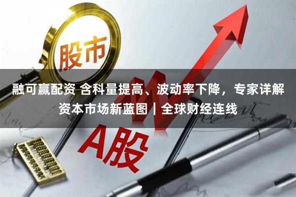 融可赢配资 含科量提高、波动率下降，专家详解资本市场新蓝图｜全球财经连线